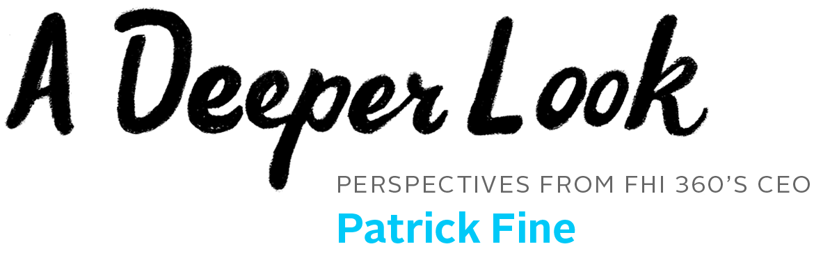 A Deeper Look: Perspectives from FHI 360's CEO Patrick Fine